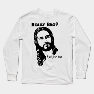 Really bro? I got your back Jesus Christ Long Sleeve T-Shirt